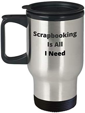 Scrapbooking za izradu putne šolje Smiješni poklon za Crafter ScrapBooker Women Collector Joke Novelty Gag je sve što mi treba
